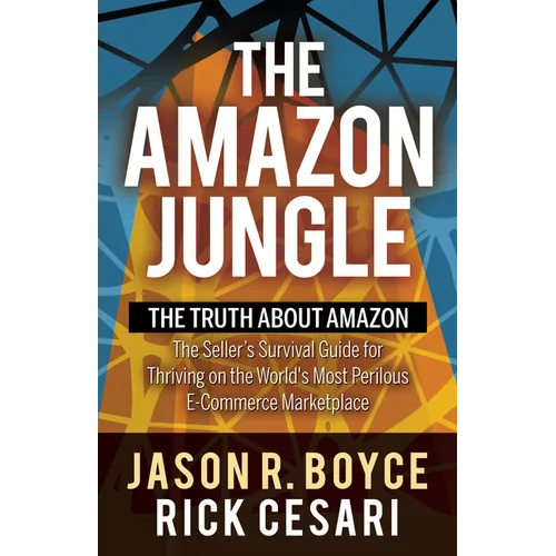 The Amazon Jungle: The Truth about Amazon, the Seller's Survival Guide for Thriving on the World's Most Perilous E-Commerce Marketplace
