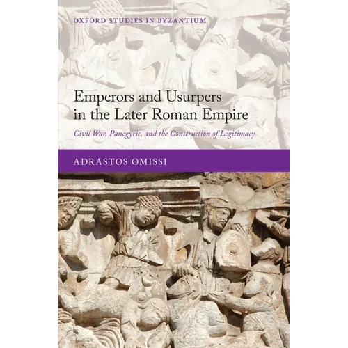Emperors and Usurpers in the Later Roman Empire: Civil War, Panegyric, and the Construction of Legitimacy