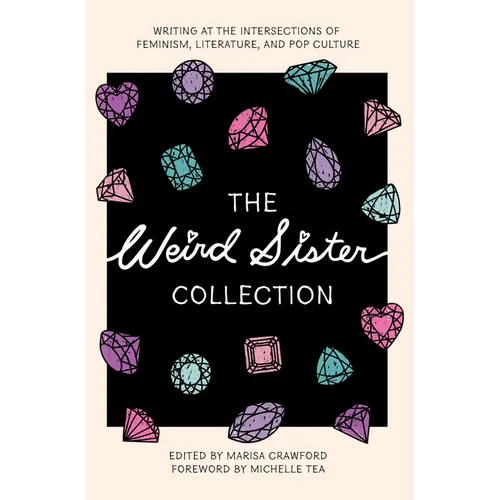 The Weird Sister Collection: Writing at the Intersections of Feminism, Literature, and Pop Culture