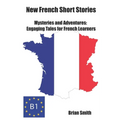 New French Short Stories: Mysteries and Adventures: Engaging Tales for French Learners
