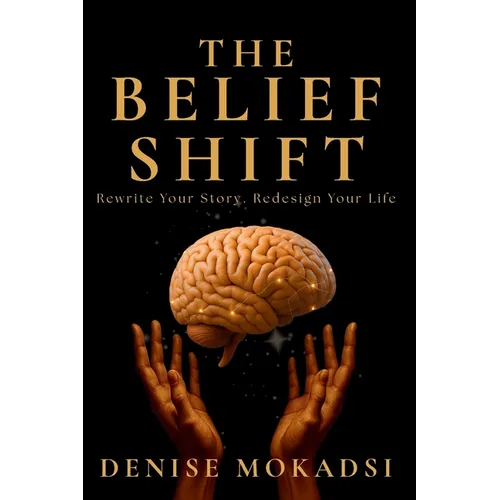 The Belief Shift: Rewrite Your Story. Redesign Your Life