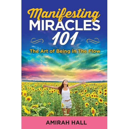 Manifesting Miracles 101: The Art of Being in The Flow