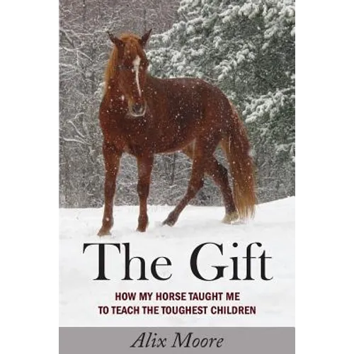 The Gift: How My Horse Taught Me to Teach the Toughest Children