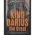 King Darius the Great: The Life and Legacy of the Achaemenid Persian Empire's Ruler during the First Invasion of Greece