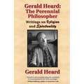 Gerald Heard - The Perennial Philosopher: Writings on Religion and Spirituality