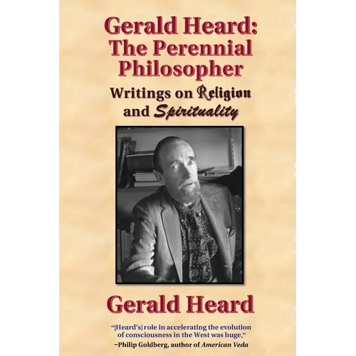 Gerald Heard - The Perennial Philosopher: Writings on Religion and Spirituality