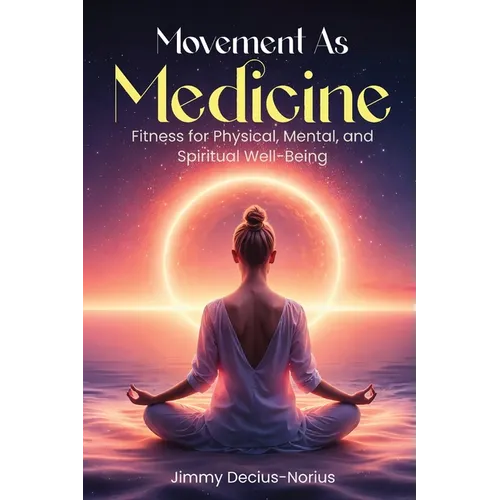 Movement As Medicine: Fitness for Physical, Mental, and Spiritual Well-Being