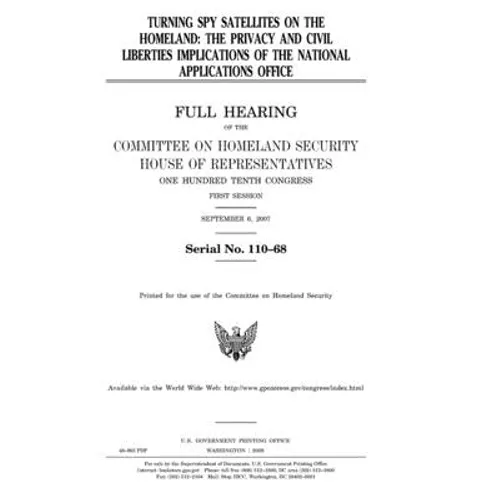 Turning spy satellites on the homeland: the privacy and civil liberties implications of the National Applications Office: full hearing of the Committe