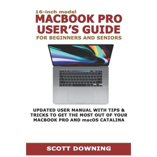 16-inch model MACBOOK PRO USER'S GUIDE FOR BEGINNERS AND SENIORS: UPDATED USER MANUAL WITH TIPS & TRICKS TO GET THE MOST OUT OF YOUR MACBOOK PRO AND m