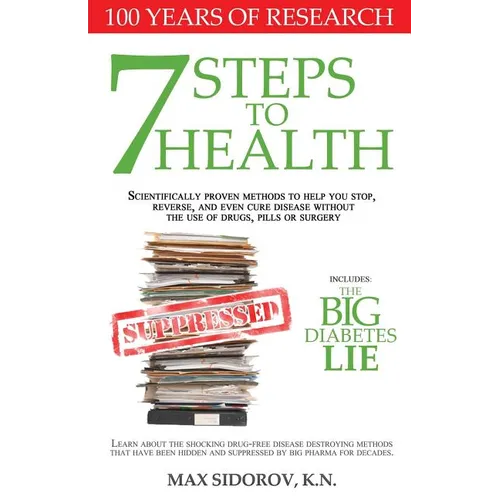 7 Steps to Health: Scientifically proven methods to help you stop, reverse, and even cure disease without the use of drugs, pills or surgery.