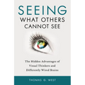 Seeing What Others Cannot See: The Hidden Advantages of Visual Thinkers and Differently Wired Brains