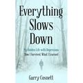 Everything Slows Down: My Hidden Life with Depression: How I Survived, What I Learned
