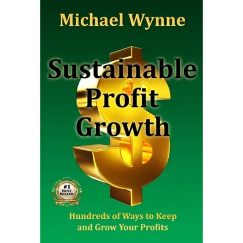 Sustainable Profit Growth: Hundreds of Ways to Keep and Grow Your Profits