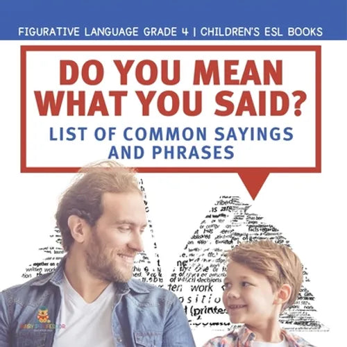 Do You Mean What You Said? List of Common Sayings and Phrases Figurative Language Grade 4 Children's ESL Books
