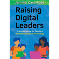 Raising Digital Leaders: Practical Advice for Families Navigating Today's Technology
