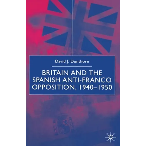 Britain and the Spanish Anti-Franco Opposition