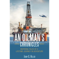 An Oilman's Chronicles: Inspiring Tales of a Lifetime Journey in Adventure