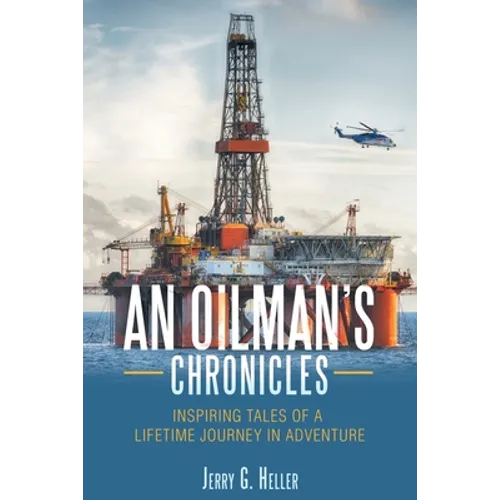 An Oilman's Chronicles: Inspiring Tales of a Lifetime Journey in Adventure