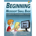 Beginning Microsoft Small Basic - A Computer Programming Tutorial - Color Illustrated 1.0 Edition