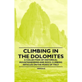 Climbing in the Dolomites - A Collection of Historical Mountaineering and Rock Climbing Articles on the Peaks of Italy