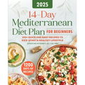 14-Day Mediterranean Diet Plan for Beginners 2025: 100+ Quick and Easy Recipes to Kick-Start a Healthy Lifestyle