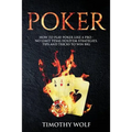 Poker: How to Play Poker like a Pro - No Limit Texas Hold'em Strategies, Tips and Tricks to Win Big