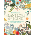 Plant Lore and Legend: The Wisdom and Wonder of Plants and Flowers Revealed