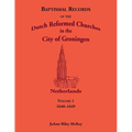 Baptismal Records of the Dutch Reformed Churches in the City of Groningen, Volume 1, Netherlands 1640-1649