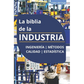 La biblia de la INDUSTRIA - Ingeniería Métodos Calidad Estadística: Lean Manufacturing, Six Sigma, Kaizen, 5S, Pareto, Total Quality Management, ISO,