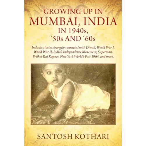 GROWING UP IN MUMBAI, INDIA IN 1940s, '50s AND '60s: Includes stories strangely connected with Diwali, World War I, World War II, India's Independence