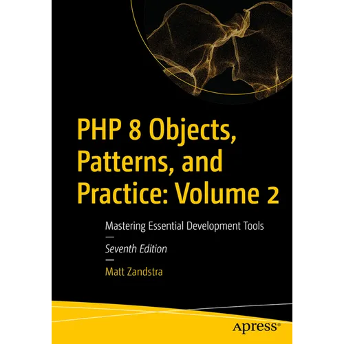 PHP 8 Objects, Patterns, and Practice: Volume 2: Mastering Essential Development Tools