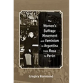 The Women's Suffrage Movement and Feminism in Argentina from Roca to Perón