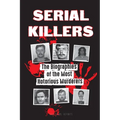Serial Killers: The Biographies of the Most Notorious Murderers (inside the minds and methods of psychopaths, sociopaths and torturers)