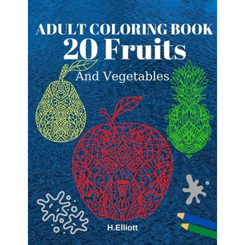 Adult Coloring Book 20 Fruits And Vegetables: Stress Relieving Fruit Designs With Big Pictures, 1 Fruit Per Page