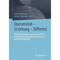 Operativität - Erziehung - Differenz: Systemtheoretische, Praxistheoretische Und Phänomenologische Anschlüsse an Operative Pädagogik
