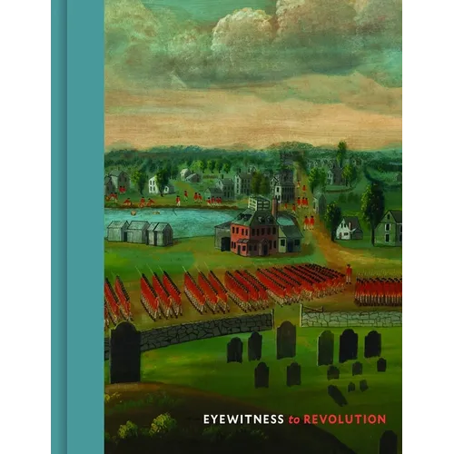 Eyewitness to Revolution: The American Revolution Collection at the Concord Museum