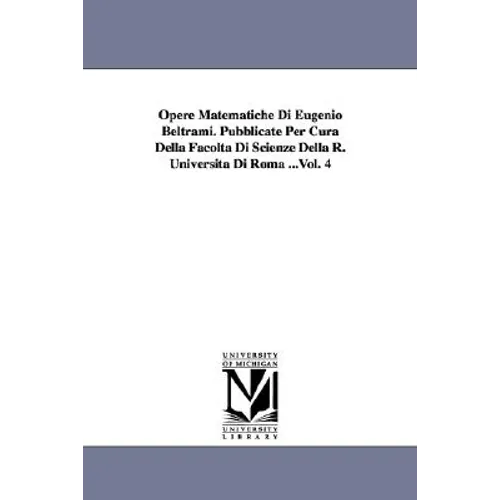 Opere Matematiche Di Eugenio Beltrami. Pubblicate Per Cura Della Facoltà Di Scienze Della R. Università Di Roma ...Vol. 4