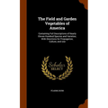 The Field and Garden Vegetables of America: Containing Full Descriptions of Nearly Eleven Hundred Species and Varieties; With Directions for Propagati