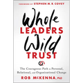 Whole Leaders, Wild Trust: The Courageous Path to Personal, Relational, and Organizational Change