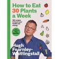 How to Eat 30 Plants a Week: 100 Recipes to Boost Your Health and Energy - The No.1 Sunday Times Bestseller