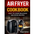 Air Fryer Cookbook: Easy to Cook Delicious Air Fryer Recipes
