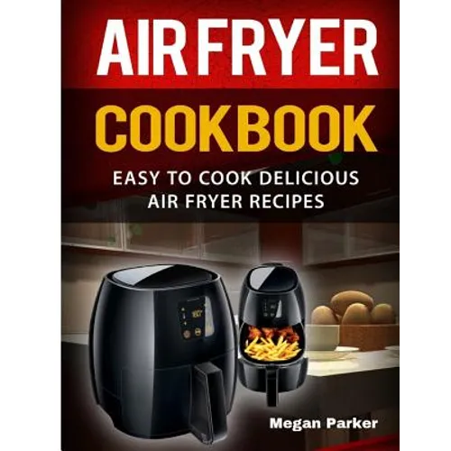 Air Fryer Cookbook: Easy to Cook Delicious Air Fryer Recipes