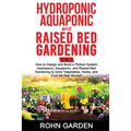 Hydroponic Aquaponic and Raised Bed Gardening 3 in 1: How to design and Build a Perfect System Hydroponic Aquaponic and Raised Bed Gardening to Grow V