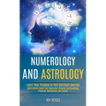Numerology and Astrology: Learn Details About Your Character, Outlook, Relationships, Finances, Motivations, and Family (Learn Your Purpose in This Sp
