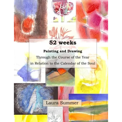 52 weeks Painting and Drawing Through the Course of the Year In Relation to the Calendar of the Soul