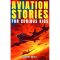 Aviation Stories for Curious Kids: Explore the Fascinating Tales of Airplanes, Pioneer Pilots, and Flight Mysteries!