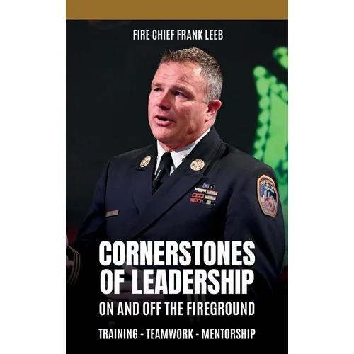Cornerstones of Leadership: On and Off the Fireground: Training - Teamwork - Mentorship: On and Off the Fireground: Training - Teamwork - Mentorship