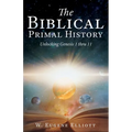 The Biblical Primal History: Unlocking Genesis 1 thru 11