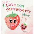 I Love You Strawberry Much: Fun, Lovely, and Pun-tastic Rhyming Illustrated Book for Your APPLE-solutely Dearest Babies, Toddlers and Kids (Puns G