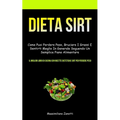 Dieta Sirt: Come puoi perdere peso, bruciare i grassi e sentirti meglio in generale seguendo un semplice piano alimentare (Il miglior libro di cucina